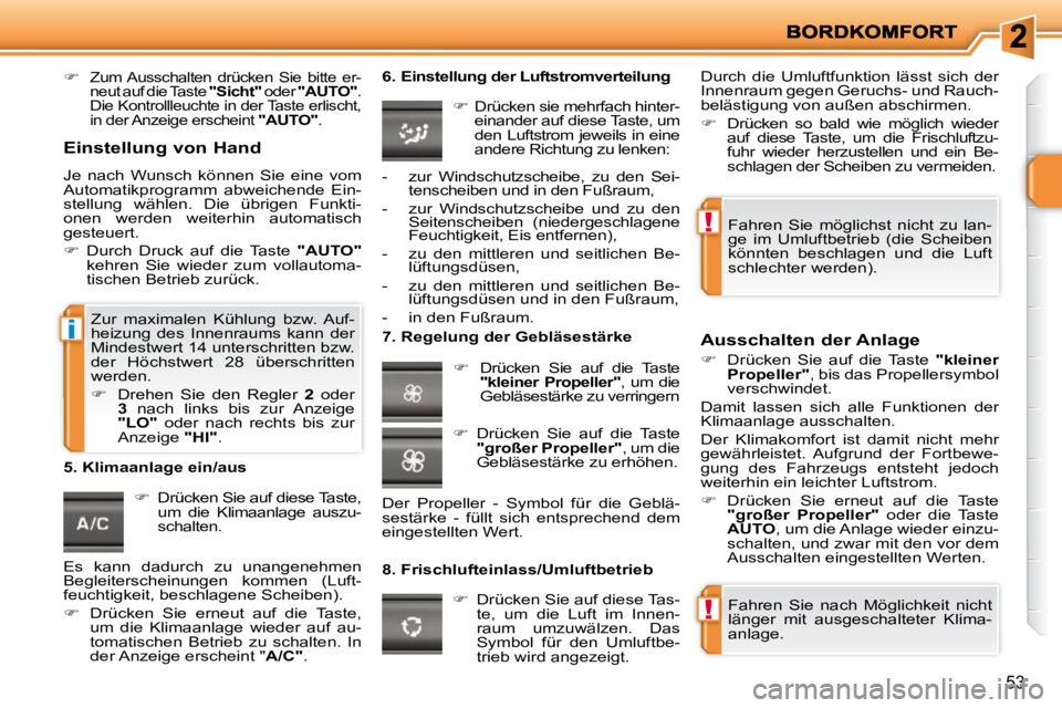 PEUGEOT 207 2009  Betriebsanleitungen (in German) !
!
i
53
   
�   Zum Ausschalten  drücken  Sie  bitte  er- 
neut auf die Taste   "Sicht"  oder  "AUTO"  . 
Die Kontrollleuchte in der Taste erlischt, 
in der Anzeige erscheint   "AUTO" .    
   
�