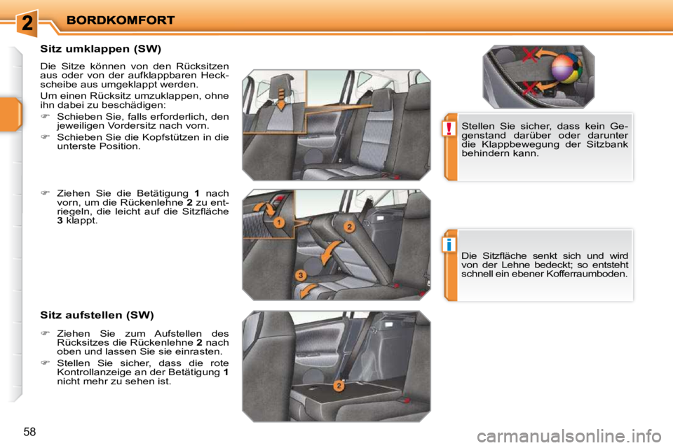 PEUGEOT 207 2009  Betriebsanleitungen (in German) !
i
58
          Sitz umklappen (SW)  
 Die  Sitze  können  von  den  Rücksitzen  
aus  oder  von  der  aufklappbaren  Heck-
scheibe aus umgeklappt werden.  
 Um einen Rücksitz umzuklappen, ohne  
