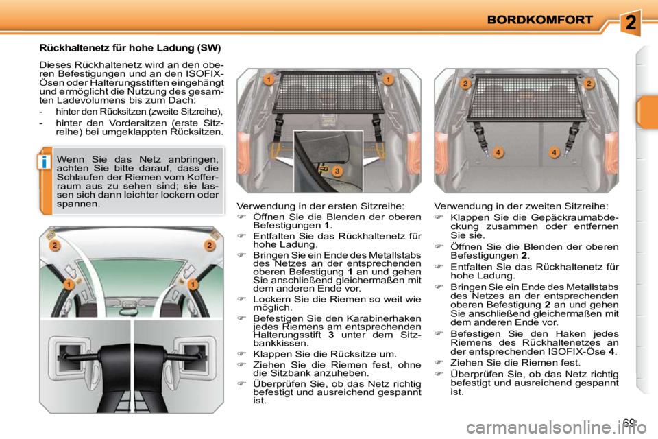 PEUGEOT 207 2009 Betriebsanleitungen (in German) i
69
Rückhaltenetz für hohe Ladung (SW)
Dieses Rückhaltenetz wird an den obe-
ren Befestigungen und an den ISOFIX-
Ösen oder Halterungsstiften eingehängt
und ermöglicht die Nutzung de PEUGEOT 207 2009 Betriebsanleitungen (in German) i
69
Rückhaltenetz für hohe Ladung (SW)
Dieses Rückhaltenetz wird an den obe-
ren Befestigungen und an den ISOFIX-
Ösen oder Halterungsstiften eingehängt
und ermöglicht die Nutzung de