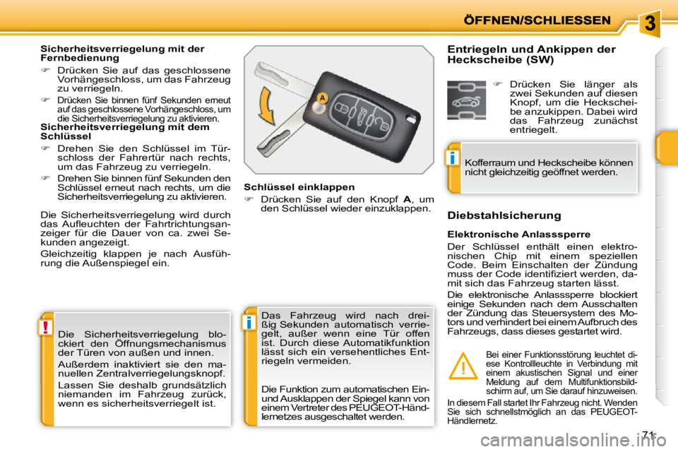 PEUGEOT 207 2009 Betriebsanleitungen (in German) !i
i
71
Die Sicherheitsverriegelung blo-
ckiert den Öffnungsmechanismus
der Türen von außen und innen.
Außerdem inaktiviert sie den ma-
nuellen Zentralverriegelungsknopf.
Lassen PEUGEOT 207 2009 Betriebsanleitungen (in German) !i
i
71
Die Sicherheitsverriegelung blo-
ckiert den Öffnungsmechanismus
der Türen von außen und innen.
Außerdem inaktiviert sie den ma-
nuellen Zentralverriegelungsknopf.
Lassen