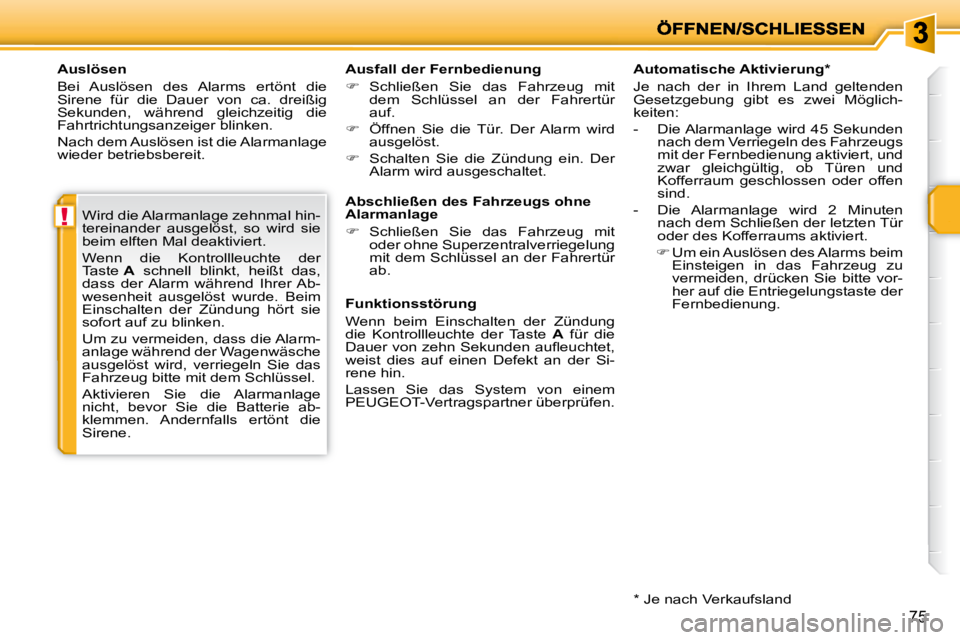 PEUGEOT 207 2009  Betriebsanleitungen (in German) !
75
  Auslösen  
 Bei  Auslösen  des  Alarms  ertönt  die  
Sirene  für  die  Dauer  von  ca.  dreißig 
Sekunden,  während  gleichzeitig  die 
Fahrtrichtungsanzeiger blinken.  
 Nach dem Auslö