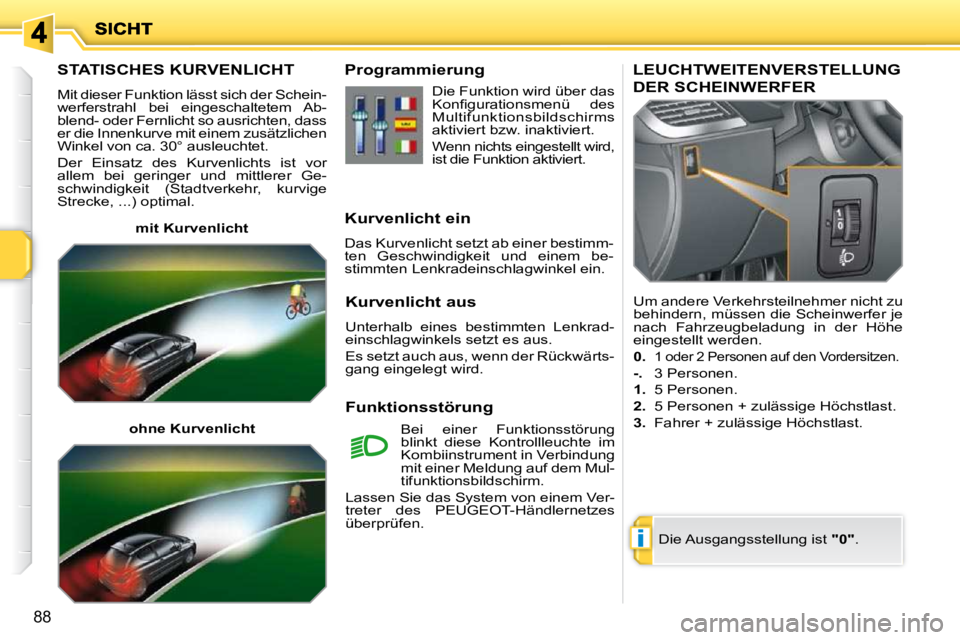PEUGEOT 207 2009 Betriebsanleitungen (in German) i
88
STATISCHES KURVENLICHT
Mit dieser Funktion lässt sich der Schein-
werferstrahl bei eingeschaltetem Ab-
blend- oder Fernlicht so ausrichten, dass
er die Innenkurve mit einem zusätzlichen PEUGEOT 207 2009 Betriebsanleitungen (in German) i
88
STATISCHES KURVENLICHT
Mit dieser Funktion lässt sich der Schein-
werferstrahl bei eingeschaltetem Ab-
blend- oder Fernlicht so ausrichten, dass
er die Innenkurve mit einem zusätzlichen