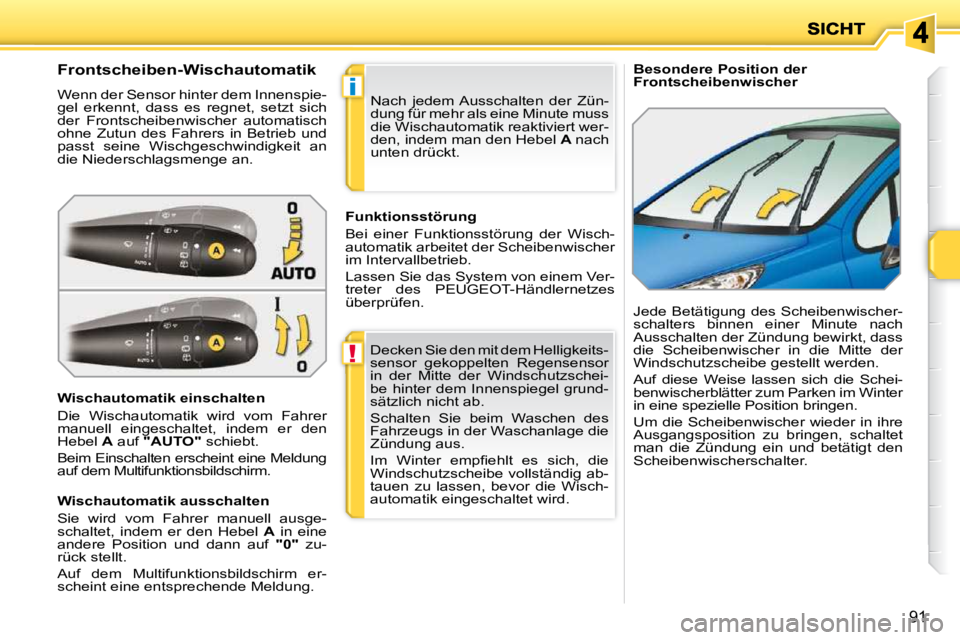PEUGEOT 207 2009 Betriebsanleitungen (in German) !
i
91
Besondere Position der
Frontscheibenwischer
Frontscheiben-Wischautomatik
Wenn der Sensor hinter dem Innenspie-
gel erkennt, dass es regnet, setzt sich
der Frontsc PEUGEOT 207 2009 Betriebsanleitungen (in German) !
i
91
Besondere Position der
Frontscheibenwischer
Frontscheiben-Wischautomatik
Wenn der Sensor hinter dem Innenspie-
gel erkennt, dass es regnet, setzt sich
der Frontsc