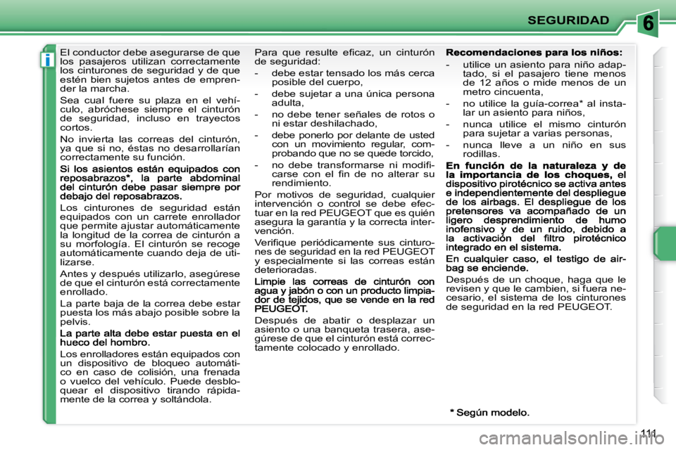 PEUGEOT 207 2009 Manual del propietario (in Spanish) i
SEGURIDAD
111
El conductor debe asegurarse de que
los pasajeros utilizan correctamente
los cinturones de seguridad y de que
estén bien sujetos antes de empren-
der la marcha.
Se PEUGEOT 207 2009 Manual del propietario (in Spanish) i
SEGURIDAD
111
El conductor debe asegurarse de que
los pasajeros utilizan correctamente
los cinturones de seguridad y de que
estén bien sujetos antes de empren-
der la marcha.
Se