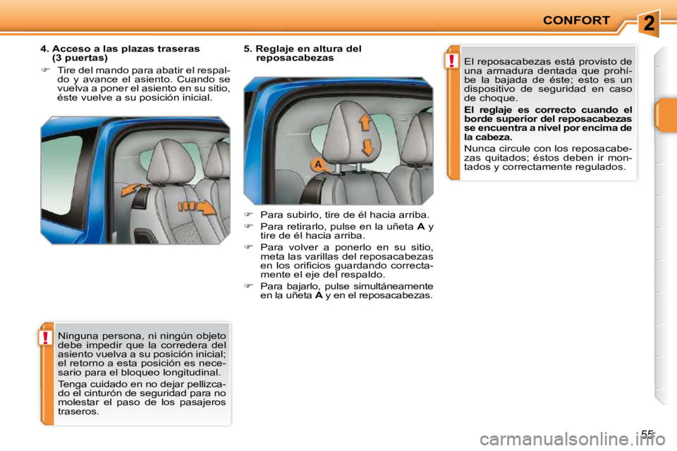 PEUGEOT 207 2009 Manual del propietario (in Spanish) !
!
CONFORT
55
Ninguna persona, ni ningún objeto
debe impedir que la corredera del
asiento vuelva a su posición inicial;
el retorno a esta posición es nece-
sario para el bloqueo longitud PEUGEOT 207 2009 Manual del propietario (in Spanish) !
!
CONFORT
55
Ninguna persona, ni ningún objeto
debe impedir que la corredera del
asiento vuelva a su posición inicial;
el retorno a esta posición es nece-
sario para el bloqueo longitud