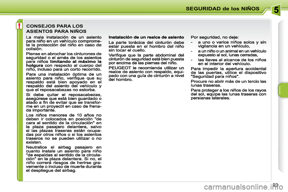 PEUGEOT 207 2009  Manual del propietario (in Spanish) !
SEGURIDAD de los NIÑOS
93
 CONSEJOS PARA LOS  
ASIENTOS PARA NIÑOS                                                       