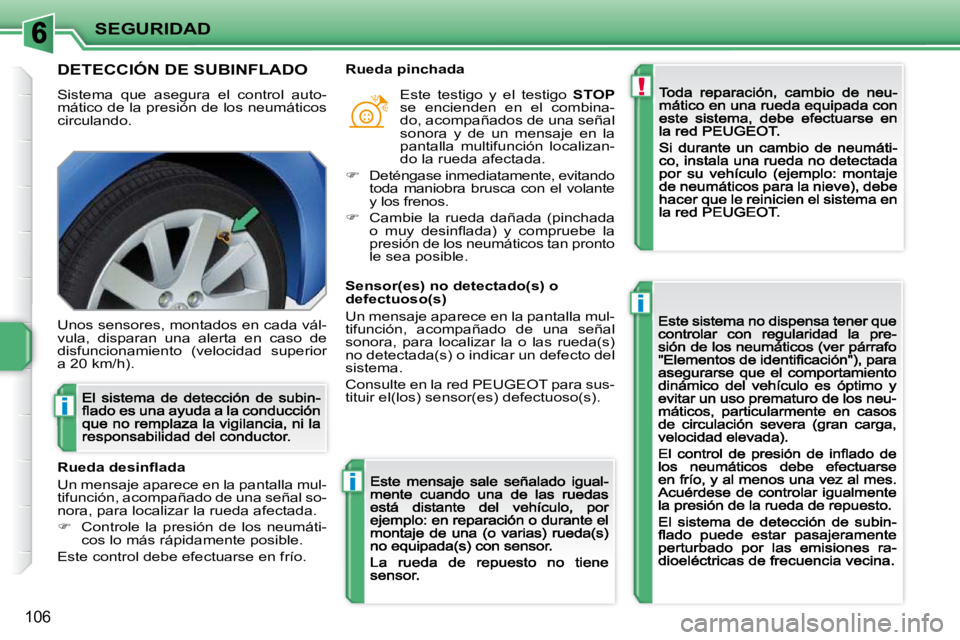 PEUGEOT 207 2009 Manual del propietario (in Spanish) !
i
i
i
SEGURIDAD
106
DETECCIÓN DE SUBINFLADO
Sistema que asegura el control auto-mático de la presión de los neumáticos circulando.
Unos sensores, montados en cada vál-vula, dis PEUGEOT 207 2009 Manual del propietario (in Spanish) !
i
i
i
SEGURIDAD
106
DETECCIÓN DE SUBINFLADO
Sistema que asegura el control auto-mático de la presión de los neumáticos circulando.
Unos sensores, montados en cada vál-vula, dis