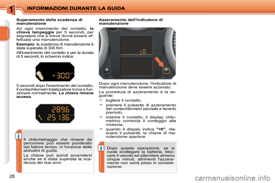PEUGEOT 207 2009 Manuale duso (in Italian) i
i
28
Il chilometraggio che rimane da
percorrere può essere ponderato
dal fattore tempo, in funzione delle
abitudini di guida.
La chiave può quindi accendersi
anche se è st PEUGEOT 207 2009 Manuale duso (in Italian) i
i
28
Il chilometraggio che rimane da
percorrere può essere ponderato
dal fattore tempo, in funzione delle
abitudini di guida.
La chiave può quindi accendersi
anche se è st