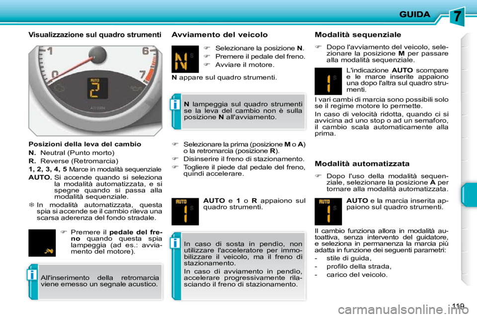 PEUGEOT 207 2009 Manuale duso (in Italian) i
i
i
119
Visualizzazione sul quadro strumenti
Posizioni della leva del cambio
N. Neutral (Punto morto)
R. Reverse (Retromarcia)
1, 2, 3, 4, 5
Marce in modalità sequenziale PEUGEOT 207 2009 Manuale duso (in Italian) i
i
i
119
Visualizzazione sul quadro strumenti
Posizioni della leva del cambio
N. Neutral (Punto morto)
R. Reverse (Retromarcia)
1, 2, 3, 4, 5
Marce in modalità sequenziale