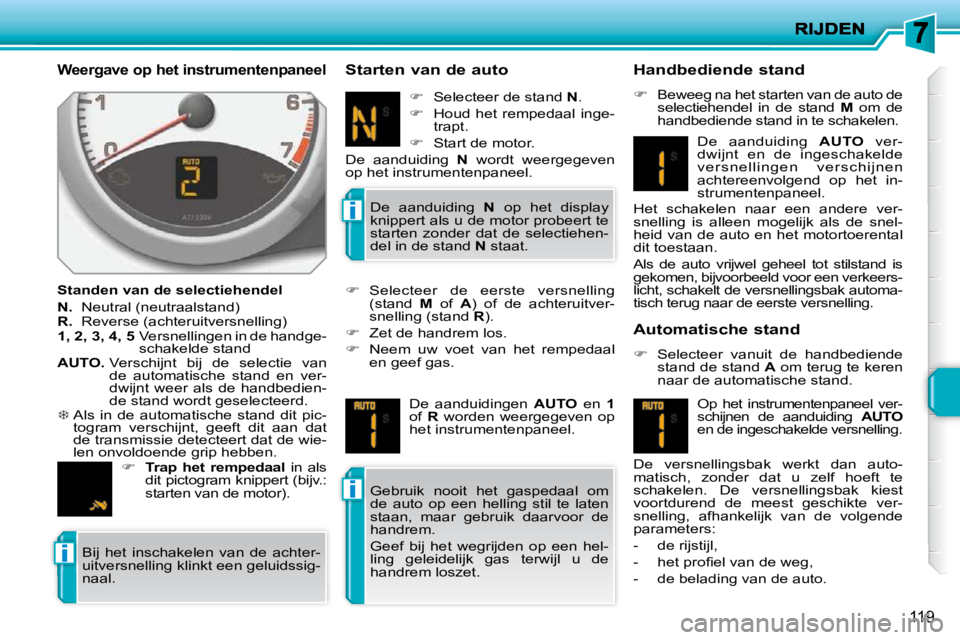 PEUGEOT 207 2009  Instructieboekje (in Dutch) i
i
i
119
  Weergave op het instrumentenpaneel 
  Standen van de selectiehendel  
  
N.    Neutral (neutraalstand) 
  
R.   Reverse (achteruitversnelling) 
  
1, 2, 3, 4, 5    Versnellingen in de hand