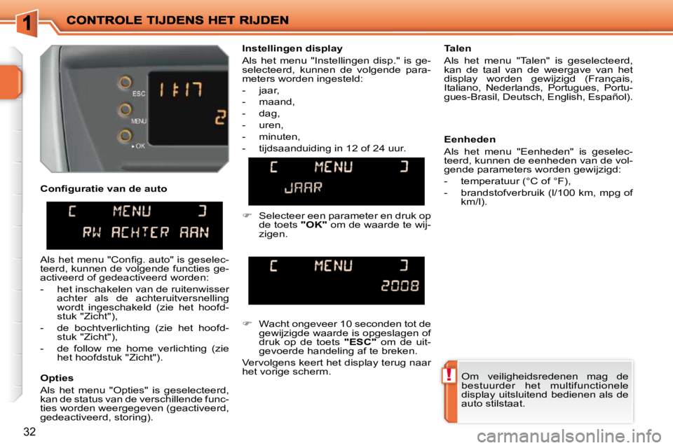 PEUGEOT 207 2009  Instructieboekje (in Dutch) !
32
  Opties  
 Als  het  menu  "Opties"  is  geselecteerd,  
kan de status van de verschillende func-
ties worden weergegeven (geactiveerd, 
gedeactiveerd, storing).    Talen  
 Als  het  menu  "Tal