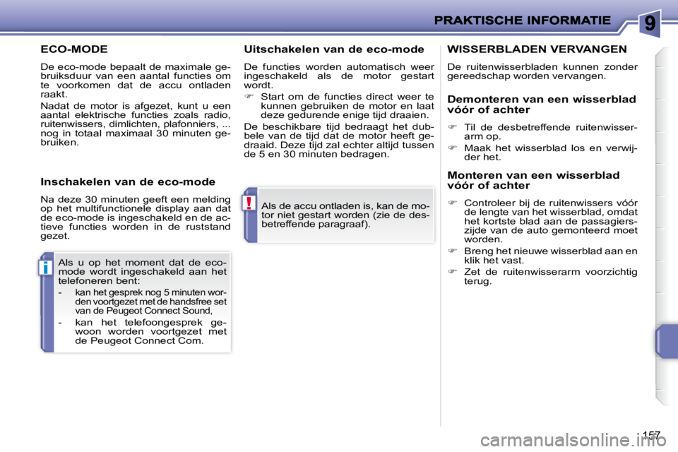 PEUGEOT 207 2009  Instructieboekje (in Dutch) !
i
157
 Als de accu ontladen is, kan de mo- 
tor niet gestart worden (zie de des-
betreffende paragraaf).  
 Als  u  op  het  moment  dat  de  eco-
mode  wordt  ingeschakeld  aan  het 
telefoneren be
