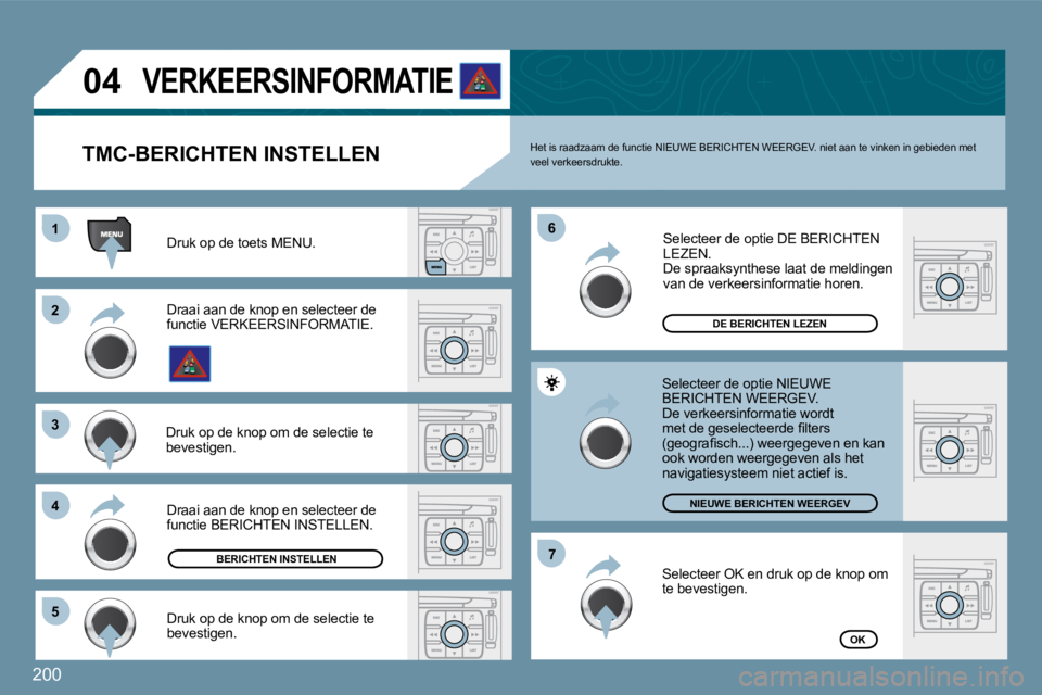 PEUGEOT 207 2009  Instructieboekje (in Dutch) 200
11
�2�2
�3�3
�4�4
�6�6
�5�5
�7�7
�0�4
 Draai aan de knop en selecteer de �f�u�n�c�t�i�e� �B�E�R�I�C�H�T�E�N� �I�N�S�T�E�L�L�E�N�.� 
� �S�e�l�e�c�t�e�e�r� �d�e� �o�p�t�i�e� �D�E� �B�E�R�I�C�H�T�E�N