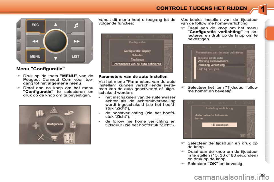 PEUGEOT 207 2009  Instructieboekje (in Dutch) 39
  Parameters van de auto instellen  
 Via het menu "Parameters van de auto  
instellen"  kunnen  verschillende  syste-
men  van  de  auto  geactiveerd  of  uitge-
schakeld worden:  
   -   het insc