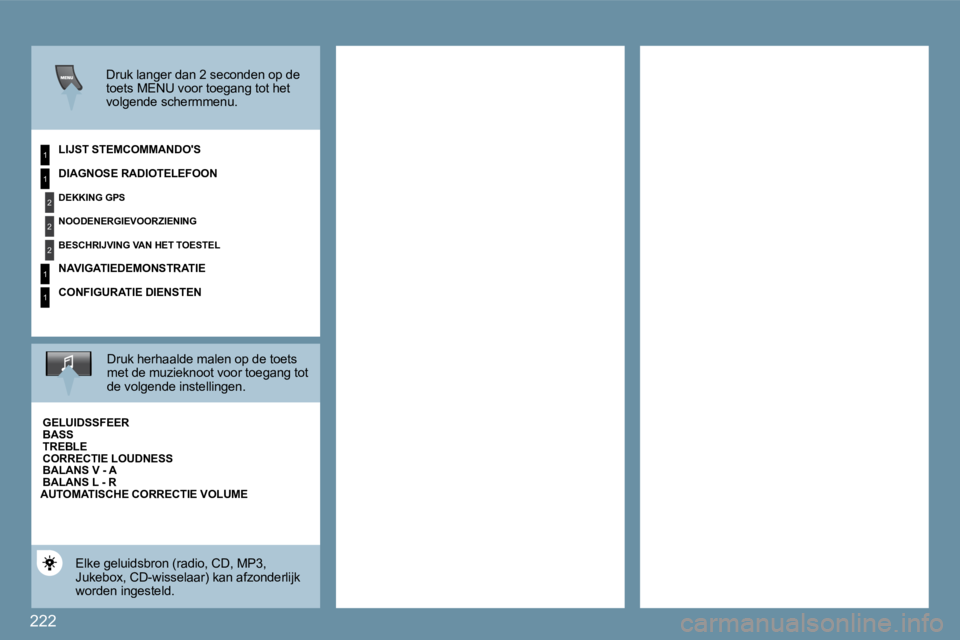 PEUGEOT 207 2009  Instructieboekje (in Dutch) 222
1
2
2
2
1
1
1
  Druk langer dan 2 seconden op de �t�o�e�t�s� �M�E�N�U� �v�o�o�r� �t�o�e�g�a�n�g� �t�o�t� �h�e�t� volgende schermmenu.   
� � �L�I�J�S�T� �S�T�E�M�C�O�M�M�A�N�D�O�'�S� � 
  Druk