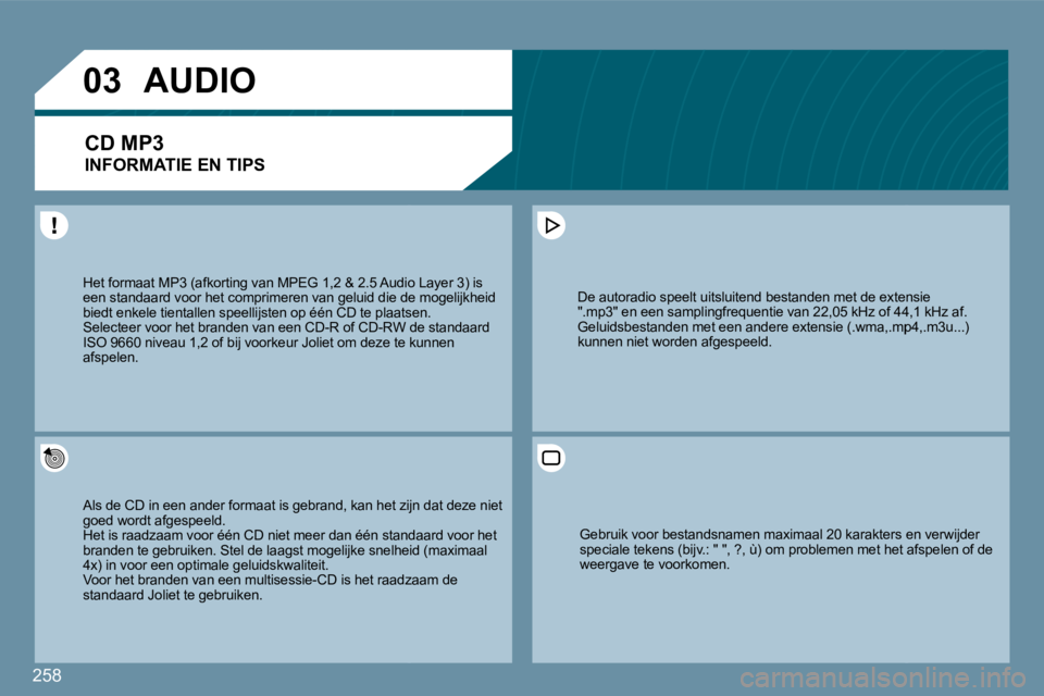 PEUGEOT 207 2009  Instructieboekje (in Dutch) 258
�0�3
� �H�e�t� �f�o�r�m�a�a�t� �M�P�3� �(�a�f�k�o�r�t�i�n�g� �v�a�n� �M�P�E�G� �1�,�2� �&� �2�.�5� �A�u�d�i�o� �L�a�y�e�r� �3�)� �i�s� � �H�e�t� �f�o�r�m�a�a�t� �M�P�3� �(�a�f�k�o�r�t�i�n�g� �v�a�
