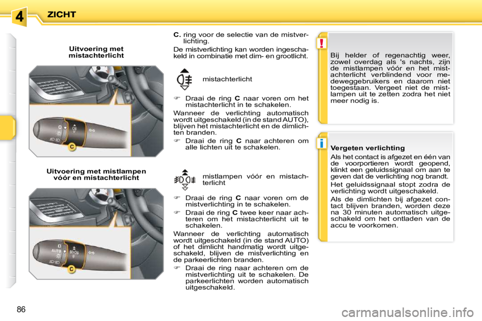 PEUGEOT 207 2009  Instructieboekje (in Dutch) !
i
86
  Uitvoering met 
mistachterlicht  
  Uitvoering met mistlampen  vóór en mistachterlicht   mistlampen  vóór  en  mistach- 
terlicht 
 mistachterlicht 
  
C.    ring voor de selectie van de 