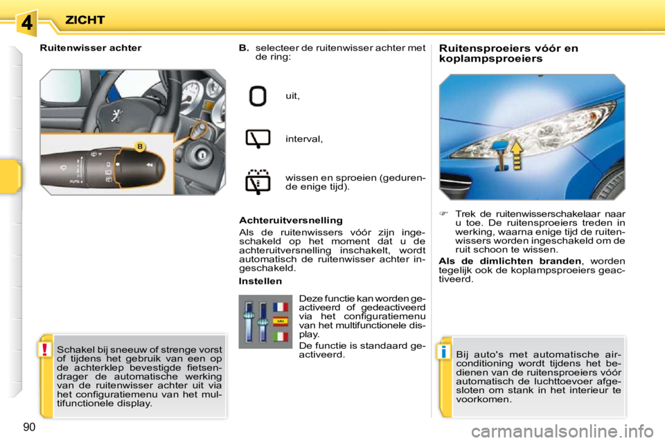 PEUGEOT 207 2009  Instructieboekje (in Dutch) !i
90
  Ruitensproeiers vóór en  
koplampsproeiers 
  
B.    selecteer de ruitenwisser achter met 
de ring:  
uit,   
interval,   
wissen en sproeien (geduren- 
de enige tijd).  
  Achteruitversnell