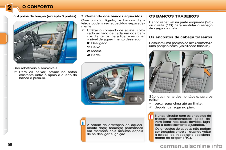 PEUGEOT 207 2009 Manual de utilização (in Portuguese) !
i
56
OS BANCOS TRASEIROS
Banco rebatível na parte esquerda (2/3)
ou direita (1/3) para modular o espaço
de carga da mala. Nunca circular com os encostos de
cabeça desmontados; este PEUGEOT 207 2009 Manual de utilização (in Portuguese) !
i
56
OS BANCOS TRASEIROS
Banco rebatível na parte esquerda (2/3)
ou direita (1/3) para modular o espaço
de carga da mala. Nunca circular com os encostos de
cabeça desmontados; este