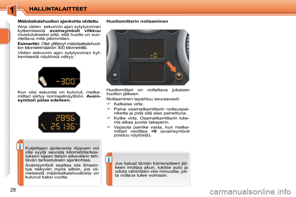 PEUGEOT 207 2009 Omistajan Käsikirja (in Finnish) i
i
28
Kuljettajan ajotavasta riippuen voi
olla syytä seurata kilometritarkas-
tuksen sijaan tietyin aikavälein teh-
tävän tarkastuksen ajankohtaa.
Avainsymboli saattaa siis ilmaan- PEUGEOT 207 2009 Omistajan Käsikirja (in Finnish) i
i
28
Kuljettajan ajotavasta riippuen voi
olla syytä seurata kilometritarkas-
tuksen sijaan tietyin aikavälein teh-
tävän tarkastuksen ajankohtaa.
Avainsymboli saattaa siis ilmaan-