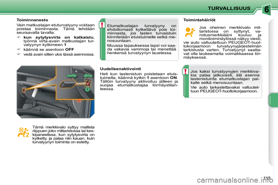 PEUGEOT 207 2009 Omistajan Käsikirja (in Finnish) !
!
TURVALLISUUS
113
Jos kaksi turvatyynyjen merkkiva-
loa palaa jatkuvasti, älä asenna
lastenistuinta etumatkustajan pai-
kalle selkä menosuuntaan.
Vie auto tarkastettavaksi valt PEUGEOT 207 2009 Omistajan Käsikirja (in Finnish) !
!
TURVALLISUUS
113
Jos kaksi turvatyynyjen merkkiva-
loa palaa jatkuvasti, älä asenna
lastenistuinta etumatkustajan pai-
kalle selkä menosuuntaan.
Vie auto tarkastettavaksi valt