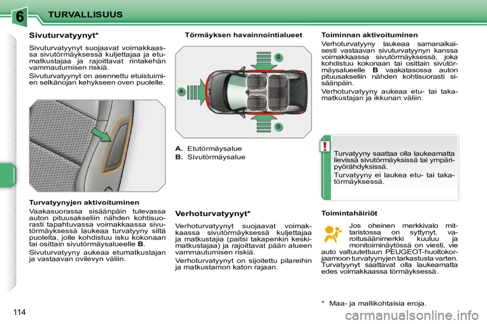 PEUGEOT 207 2009 Omistajan Käsikirja (in Finnish) !
TURVALLISUUS
114
Sivuturvatyynyt *
Sivuturvatyynyt suojaavat voimakkaas-
sa sivutörmäyksessä kuljettajaa ja etu-
matkustajaa ja rajoittavat rintakehän
vammautumisen risk PEUGEOT 207 2009 Omistajan Käsikirja (in Finnish) !
TURVALLISUUS
114
Sivuturvatyynyt *
Sivuturvatyynyt suojaavat voimakkaas-
sa sivutörmäyksessä kuljettajaa ja etu-
matkustajaa ja rajoittavat rintakehän
vammautumisen risk
