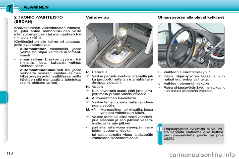 PEUGEOT 207 2009 Omistajan Käsikirja (in Finnish) i
118
2 TRONIC -VAIHTEISTO
(SEDAN)
Käsivalintainen viisivaihteinen vaihteis-
to, joka antaa mahdollisuuden valita
joko automaattisen tai manuaalisen toi-
mintatilan välillä.
Käytöss PEUGEOT 207 2009 Omistajan Käsikirja (in Finnish) i
118
2 TRONIC -VAIHTEISTO
(SEDAN)
Käsivalintainen viisivaihteinen vaihteis-
to, joka antaa mahdollisuuden valita
joko automaattisen tai manuaalisen toi-
mintatilan välillä.
Käytöss