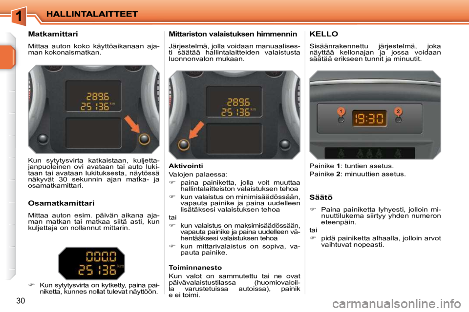PEUGEOT 207 2009 Omistajan Käsikirja (in Finnish) 30
Matkamittari
Mittaa auton koko käyttöaikanaan aja-
man kokonaismatkan. Mittariston valaistuksen himmennin
Järjestelmä, jolla voidaan manuaalises-
ti säätää PEUGEOT 207 2009 Omistajan Käsikirja (in Finnish) 30
Matkamittari
Mittaa auton koko käyttöaikanaan aja-
man kokonaismatkan. Mittariston valaistuksen himmennin
Järjestelmä, jolla voidaan manuaalises-
ti säätää