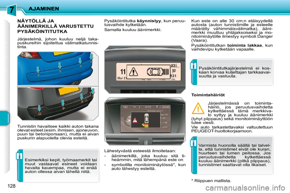 PEUGEOT 207 2009  Omistajan Käsikirja (in Finnish) i
i
i
128
NÄYTÖLLÄ JA 
ÄÄNIMERKILLÄ VARUSTETTU 
PYSÄKÖINTITUTKA 
 Järjestelmä,  johon  kuuluu  neljä  taka- 
puskureihin  sijoitettua  välimatkatunnis-
tinta.  
 Tunnistin havaitsee kaikki