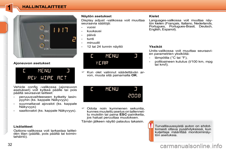 PEUGEOT 207 2009 Omistajan Käsikirja (in Finnish) !
32
Lisälaitteet
Options-valikossa voit tarkastaa laittei-
den tilan (päällä, pois päältä tai toimin-
tahäiriö). Kielet
Languages-valikossa voit muuttaa näy-
tön k PEUGEOT 207 2009 Omistajan Käsikirja (in Finnish) !
32
Lisälaitteet
Options-valikossa voit tarkastaa laittei-
den tilan (päällä, pois päältä tai toimin-
tahäiriö). Kielet
Languages-valikossa voit muuttaa näy-
tön k