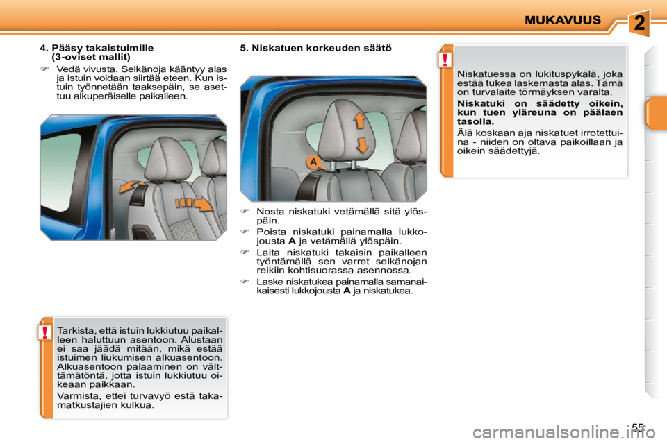 PEUGEOT 207 2009 Omistajan Käsikirja (in Finnish) !
!
55
Tarkista, että istuin lukkiutuu paikal-
leen haluttuun asentoon. Alustaan
ei saa jäädä mitään, mikä estää
istuimen liukumisen alkuasentoon.
Alkuasentoon palaaminen on PEUGEOT 207 2009 Omistajan Käsikirja (in Finnish) !
!
55
Tarkista, että istuin lukkiutuu paikal-
leen haluttuun asentoon. Alustaan
ei saa jäädä mitään, mikä estää
istuimen liukumisen alkuasentoon.
Alkuasentoon palaaminen on
