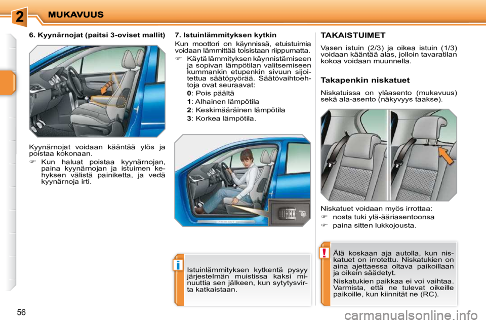 PEUGEOT 207 2009 Omistajan Käsikirja (in Finnish) !
i
56
TAKAISTUIMET
Vasen istuin (2/3) ja oikea istuin (1/3)
voidaan kääntää alas, jolloin tavaratilan
kokoa voidaan muunnella. Älä koskaan aja autolla, kun nis-
katuet PEUGEOT 207 2009 Omistajan Käsikirja (in Finnish) !
i
56
TAKAISTUIMET
Vasen istuin (2/3) ja oikea istuin (1/3)
voidaan kääntää alas, jolloin tavaratilan
kokoa voidaan muunnella. Älä koskaan aja autolla, kun nis-
katuet