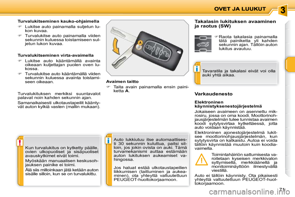 PEUGEOT 207 2009 Omistajan Käsikirja (in Finnish) !i
i
71
Kun turvalukitus on kytketty päälle,
ovien ulkopuoliset ja sisäpuoliset
avauskytkimet eivät toimi.
Myöskään manuaalisen keskusoh-
jauksen painike ei toimi.
Älä siis mill PEUGEOT 207 2009 Omistajan Käsikirja (in Finnish) !i
i
71
Kun turvalukitus on kytketty päälle,
ovien ulkopuoliset ja sisäpuoliset
avauskytkimet eivät toimi.
Myöskään manuaalisen keskusoh-
jauksen painike ei toimi.
Älä siis mill