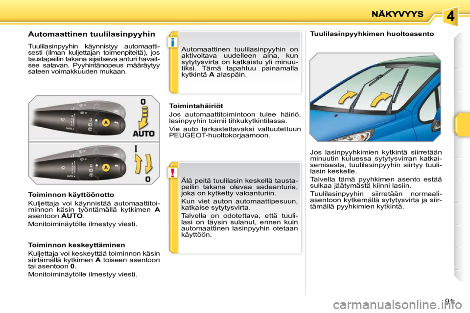 PEUGEOT 207 2009 Omistajan Käsikirja (in Finnish) !
i
91
Tuulilasinpyyhkimen huoltoasento
Automaattinen tuulilasinpyyhin
Tuulilasinpyyhin käynnistyy automaatti-
sesti (ilman kuljettajan toimenpiteitä), jos
taustapeilin t PEUGEOT 207 2009 Omistajan Käsikirja (in Finnish) !
i
91
Tuulilasinpyyhkimen huoltoasento
Automaattinen tuulilasinpyyhin
Tuulilasinpyyhin käynnistyy automaatti-
sesti (ilman kuljettajan toimenpiteitä), jos
taustapeilin t