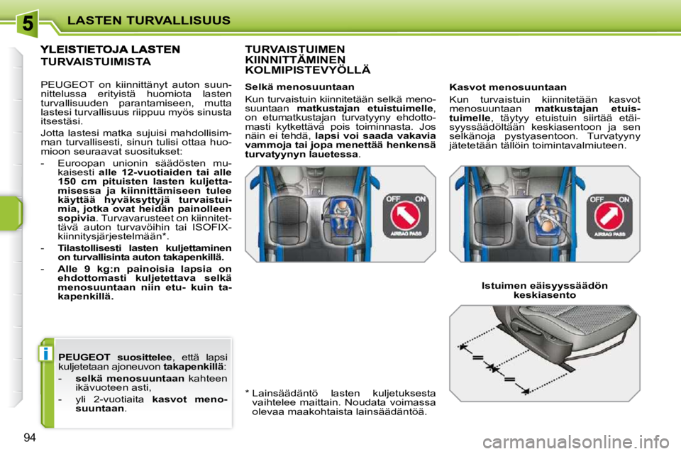 PEUGEOT 207 2009 Omistajan Käsikirja (in Finnish) i
LASTEN TURVALLISUUS
94
PEUGEOT suosittelee , että lapsi
kuljetetaan ajoneuvon takapenkillä :
- selkä menosuuntaan kahteen
ikävuoteen asti,
- yli 2-vuotiaita ka PEUGEOT 207 2009 Omistajan Käsikirja (in Finnish) i
LASTEN TURVALLISUUS
94
PEUGEOT suosittelee , että lapsi
kuljetetaan ajoneuvon takapenkillä :
- selkä menosuuntaan kahteen
ikävuoteen asti,
- yli 2-vuotiaita ka