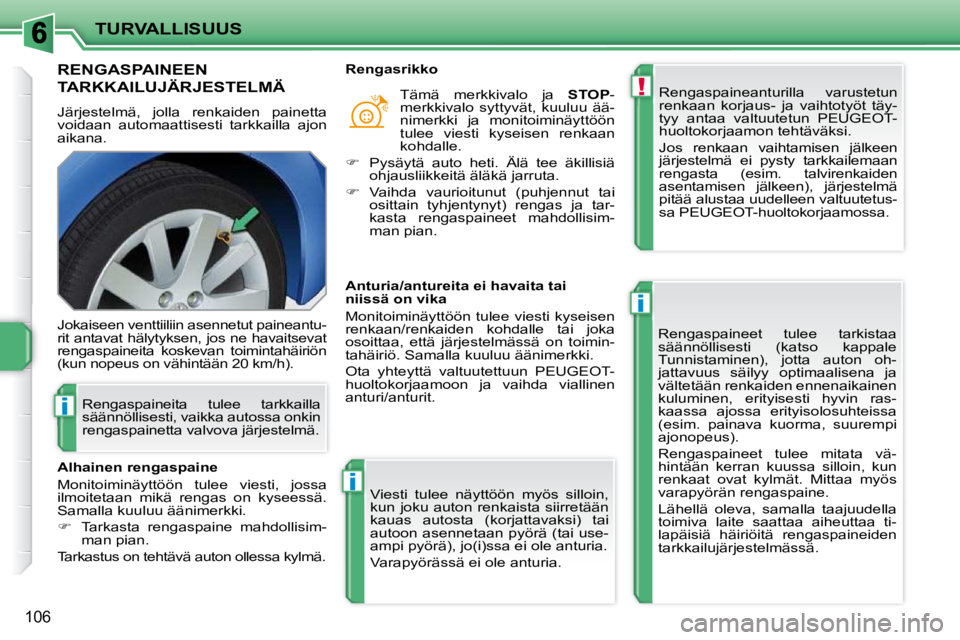 PEUGEOT 207 2009 Omistajan Käsikirja (in Finnish) !
i
i
i
TURVALLISUUS
106
RENGASPAINEEN
TARKKAILUJÄRJESTELMÄ
Järjestelmä, jolla renkaiden painetta
voidaan automaattisesti tarkkailla ajon
aikana. Rengaspaineanturilla varustetun
ren PEUGEOT 207 2009 Omistajan Käsikirja (in Finnish) !
i
i
i
TURVALLISUUS
106
RENGASPAINEEN
TARKKAILUJÄRJESTELMÄ
Järjestelmä, jolla renkaiden painetta
voidaan automaattisesti tarkkailla ajon
aikana. Rengaspaineanturilla varustetun
ren