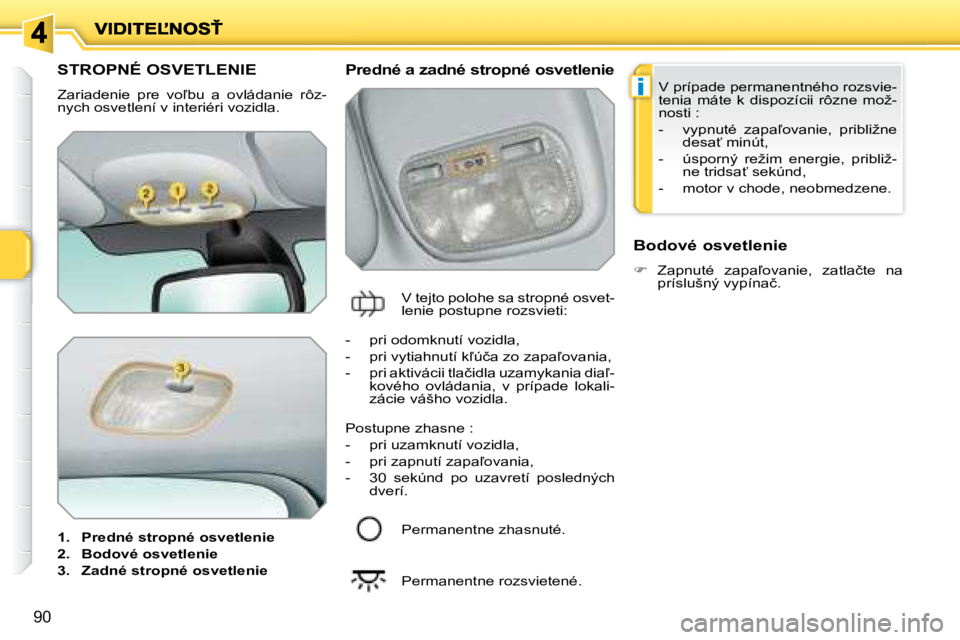 PEUGEOT 207 2008.5  Návod na použitie (in Slovakian) i
�9�0
� � � � � � � � � �S�T�R�O�P�N�É� �O�S�V�E�T�L�E�N�I�E� 
� �Z�a�r�i�a�d�e�n�i�e�  �p�r�e�  �v�o-�b�u�  �a�  �o�v�l�á�d�a�n�i�e�  �r�ô�z�- 
�n�y�c�h� �o�s�v�e�t�l�e�n�í� �v� �i�n�t�e�r�i�é