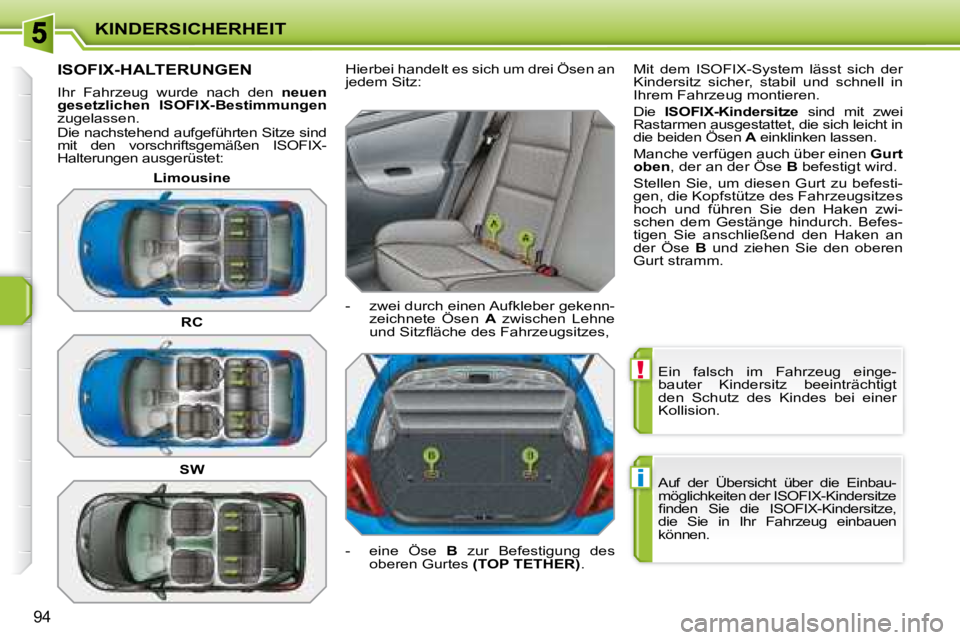 PEUGEOT 207 2008 Betriebsanleitungen (in German) !
i
KINDERSICHERHEIT
94
Ein falsch im Fahrzeug einge-
bauter Kindersitz beeinträchtigt
den Schutz des Kindes bei einer
Kollision.
Auf der Übersicht über die Einbau-
möglich PEUGEOT 207 2008 Betriebsanleitungen (in German) !
i
KINDERSICHERHEIT
94
Ein falsch im Fahrzeug einge-
bauter Kindersitz beeinträchtigt
den Schutz des Kindes bei einer
Kollision.
Auf der Übersicht über die Einbau-
möglich