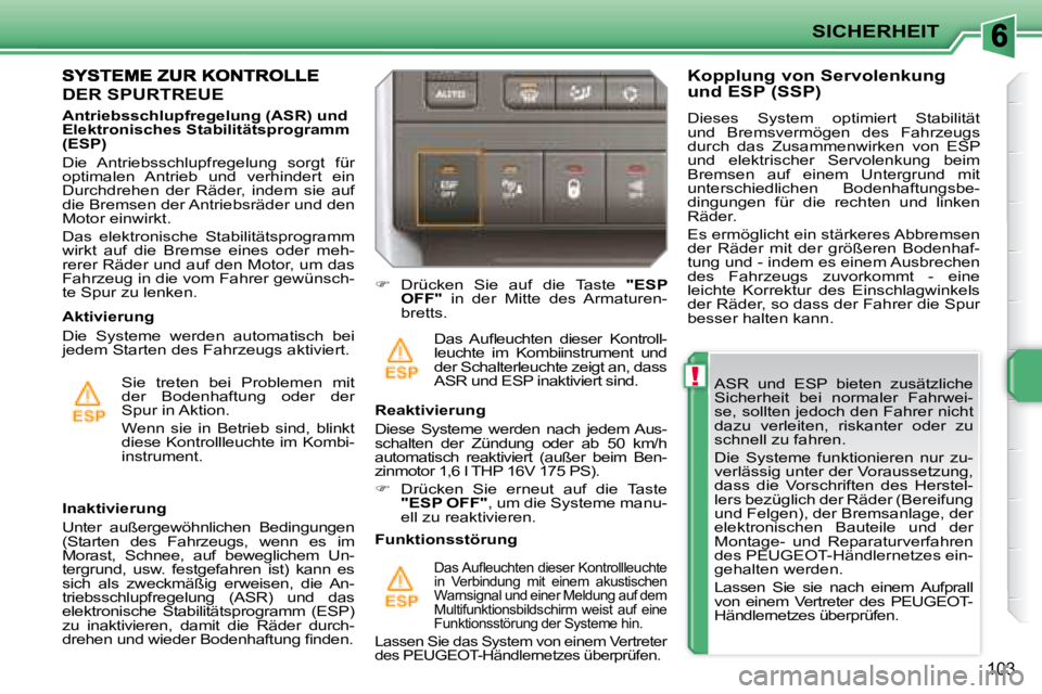 PEUGEOT 207 2008 Betriebsanleitungen (in German) !
SICHERHEIT
103
ASR und ESP bieten zusätzliche
Sicherheit bei normaler Fahrwei-
se, sollten jedoch den Fahrer nicht
dazu verleiten, riskanter oder zu
schnell zu fahren.
Die Syst PEUGEOT 207 2008 Betriebsanleitungen (in German) !
SICHERHEIT
103
ASR und ESP bieten zusätzliche
Sicherheit bei normaler Fahrwei-
se, sollten jedoch den Fahrer nicht
dazu verleiten, riskanter oder zu
schnell zu fahren.
Die Syst
