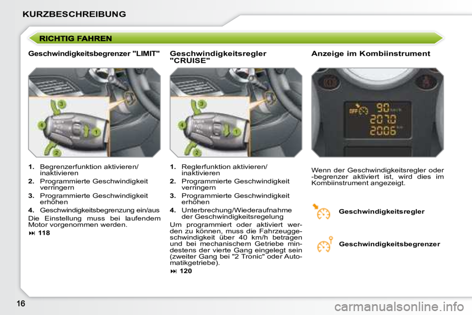 PEUGEOT 207 2008  Betriebsanleitungen (in German) KURZBESCHREIBUNG
  Geschwindigkeitsbegrenzer "LIMIT"   Anzeige im Kombiinstrument 
   
1.    Begrenzerfunktion aktivieren/
inaktivieren 
  
2.    Programmierte Geschwindigkeit 
verringern 
  
3.    Pr