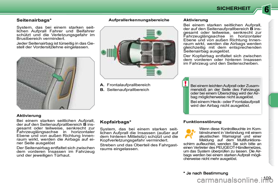 PEUGEOT 207 2008 Betriebsanleitungen (in German) !
SICHERHEIT
109
Seitenairbags *
System, das bei einem starken seit-
lichen Aufprall Fahrer und Beifahrer
schützt und die Verletzungsgefahr im
Brustbereich vermindert.
Jeder PEUGEOT 207 2008 Betriebsanleitungen (in German) !
SICHERHEIT
109
Seitenairbags *
System, das bei einem starken seit-
lichen Aufprall Fahrer und Beifahrer
schützt und die Verletzungsgefahr im
Brustbereich vermindert.
Jeder