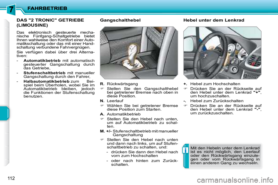PEUGEOT 207 2008 Betriebsanleitungen (in German) i
112
DAS "2 TRONIC" GETRIEBE
(LIMOUSINE)
Das elektronisch gesteuerte mecha-
nische Fünfgang-Schaltgetriebe bietet
Ihnen wahlweise den Komfort einer Auto-
matikschaltung oder das mit einer PEUGEOT 207 2008 Betriebsanleitungen (in German) i
112
DAS "2 TRONIC" GETRIEBE
(LIMOUSINE)
Das elektronisch gesteuerte mecha-
nische Fünfgang-Schaltgetriebe bietet
Ihnen wahlweise den Komfort einer Auto-
matikschaltung oder das mit einer