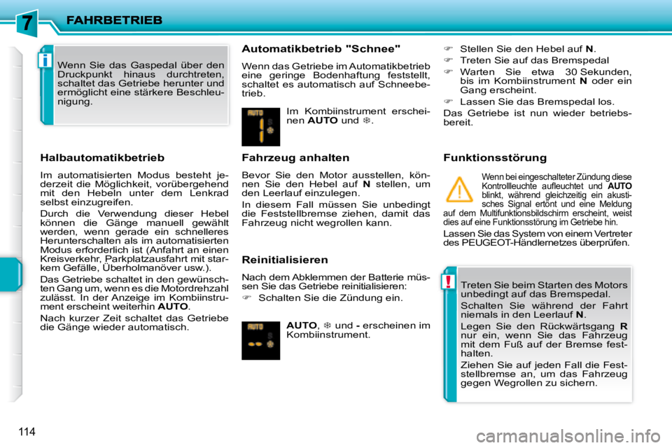 PEUGEOT 207 2008 Betriebsanleitungen (in German) !
i
114
Halbautomatikbetrieb
Im automatisierten Modus besteht je-
derzeit die Möglichkeit, vorübergehend
mit den Hebeln unter dem Lenkrad
selbst einzugreifen.
Durch die Verw PEUGEOT 207 2008 Betriebsanleitungen (in German) !
i
114
Halbautomatikbetrieb
Im automatisierten Modus besteht je-
derzeit die Möglichkeit, vorübergehend
mit den Hebeln unter dem Lenkrad
selbst einzugreifen.
Durch die Verw