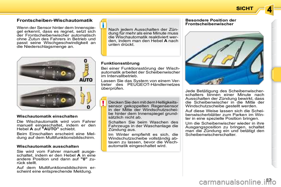 PEUGEOT 207 2008 Betriebsanleitungen (in German) !
i
87
Besondere Position der
Frontscheibenwischer
Frontscheiben-Wischautomatik
Wenn der Sensor hinter dem Innenspie-
gel erkennt, dass es regnet, setzt sich
der Frontscheibenwisch PEUGEOT 207 2008 Betriebsanleitungen (in German) !
i
87
Besondere Position der
Frontscheibenwischer
Frontscheiben-Wischautomatik
Wenn der Sensor hinter dem Innenspie-
gel erkennt, dass es regnet, setzt sich
der Frontscheibenwisch