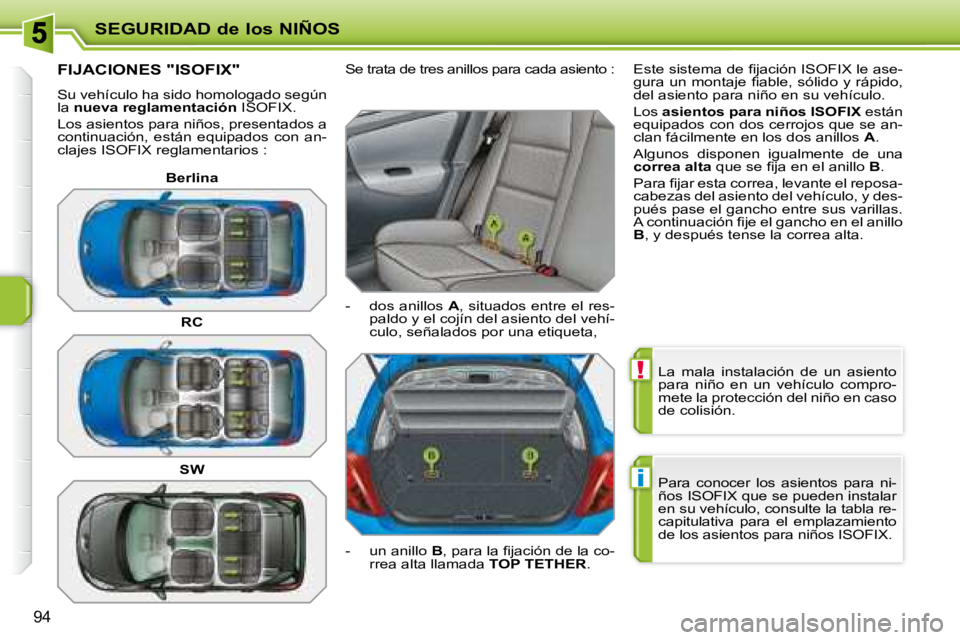 PEUGEOT 207 2008 Manual del propietario (in Spanish) !
i
SEGURIDAD de los NIÑOS
94
La mala instalación de un asiento
para niño en un vehículo compro-
mete la protección del niño en caso
de colisión.
Para conocer los asientos PEUGEOT 207 2008 Manual del propietario (in Spanish) !
i
SEGURIDAD de los NIÑOS
94
La mala instalación de un asiento
para niño en un vehículo compro-
mete la protección del niño en caso
de colisión.
Para conocer los asientos