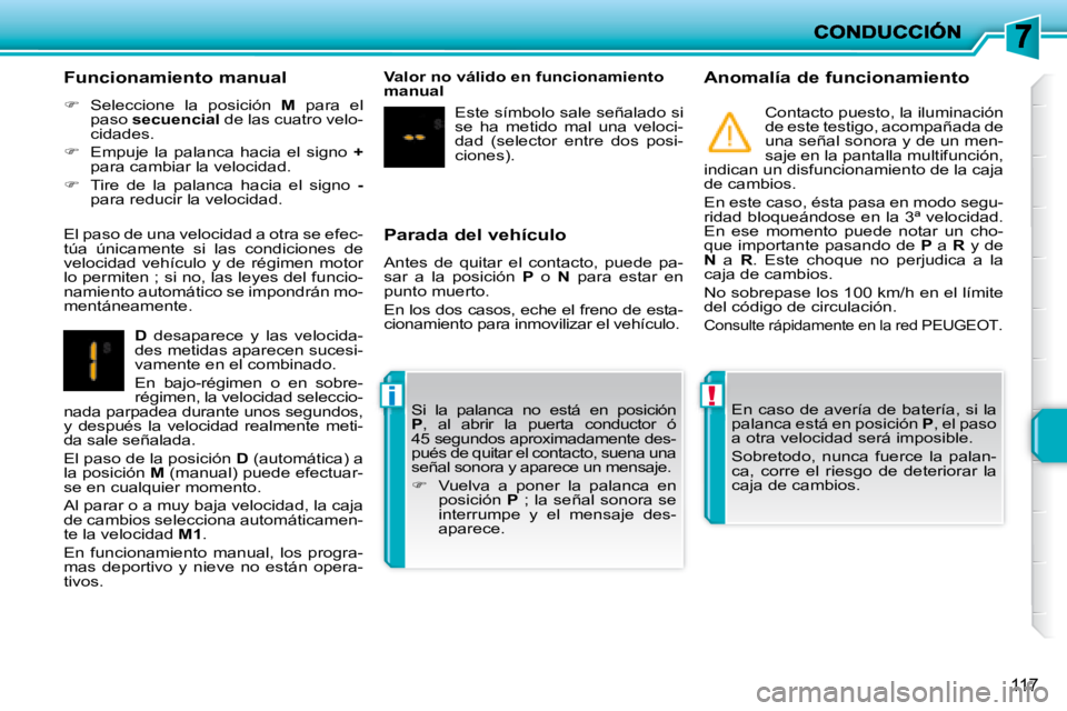 PEUGEOT 207 2008 Manual del propietario (in Spanish) !i
117
Parada del vehículo
Antes de quitar el contacto, puede pa-
sar a la posición P o N para estar en
punto muerto.
En los dos casos, eche el freno de esta-
cionamie PEUGEOT 207 2008 Manual del propietario (in Spanish) !i
117
Parada del vehículo
Antes de quitar el contacto, puede pa-
sar a la posición P o N para estar en
punto muerto.
En los dos casos, eche el freno de esta-
cionamie