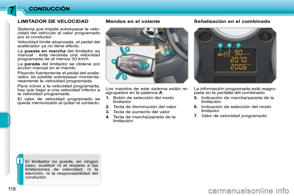 PEUGEOT 207 2008 Manual del propietario (in Spanish) i
118
LIMITADOR DE VELOCIDAD
Sistema que impide sobrepasar la velo-
cidad del vehículo al valor programado
por el conductor.
Velocidad límite alcanzada, el pedal del
acelerador ya no t PEUGEOT 207 2008 Manual del propietario (in Spanish) i
118
LIMITADOR DE VELOCIDAD
Sistema que impide sobrepasar la velo-
cidad del vehículo al valor programado
por el conductor.
Velocidad límite alcanzada, el pedal del
acelerador ya no t