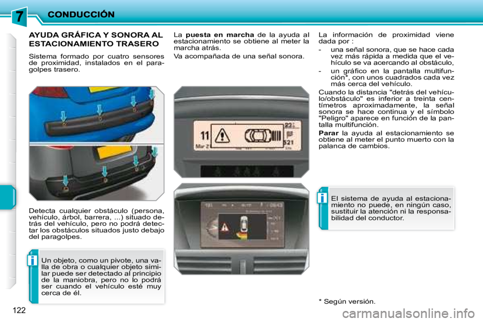 PEUGEOT 207 2008  Manual del propietario (in Spanish) i
i
122
       AYUDA GRÁFICA Y SONORA AL 
ESTACIONAMIENTO TRASERO 
 Sistema  formado  por  cuatro  sensores  
�d�e�  �p�r�o�x�i�m�i�d�a�d�,�  �i�n�s�t�a�l�a�d�o�s�  �e�n�  �e�l�  �p�a�r�a�-
golpes tr