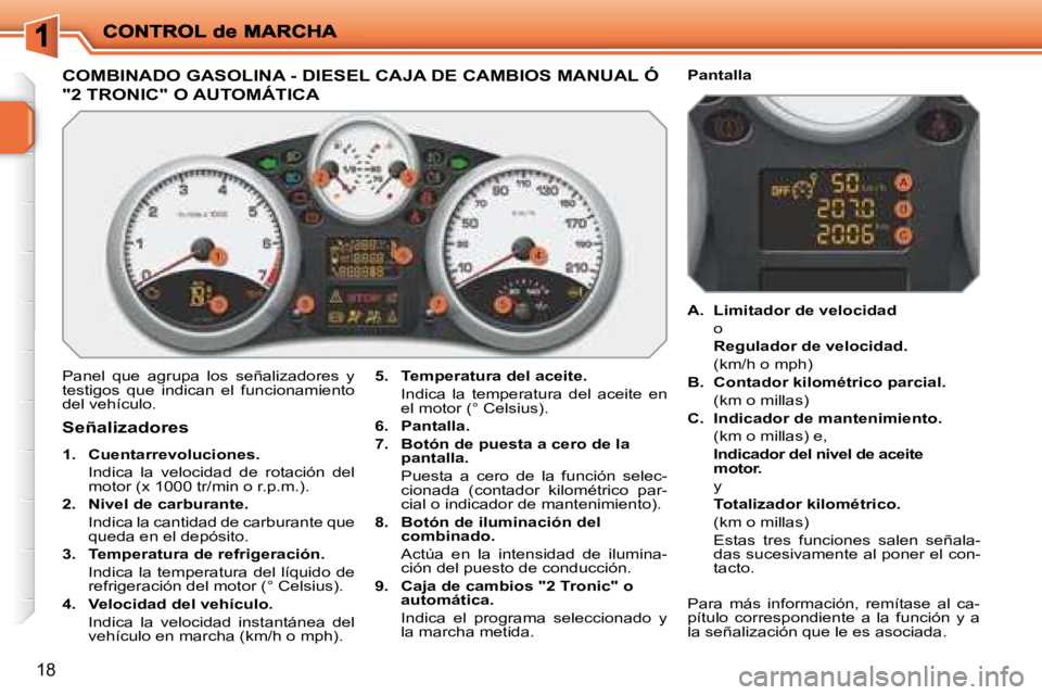 PEUGEOT 207 2008  Manual del propietario (in Spanish) 18
                           COMBINADO GASOLINA - DIESEL CAJA DE CAMBIOS MANUAL Ó 
"2 TRONIC" O AUTOMÁTICA 
 Panel  que  agrupa  los  señalizadores  y  
testigos  que  indican  el  funcionamiento 
