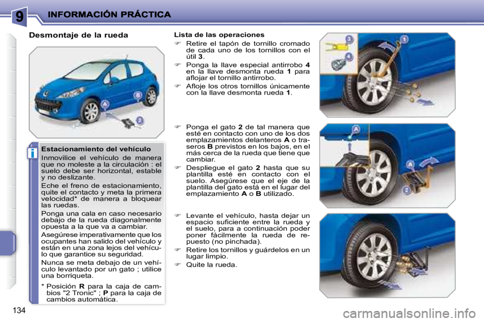 PEUGEOT 207 2008 Manual del propietario (in Spanish) i
134
Estacionamiento del vehículo
Inmovilice el vehículo de manera
que no moleste a la circulación : el
suelo debe ser horizontal, estable
y no deslizante.
Eche el freno de PEUGEOT 207 2008 Manual del propietario (in Spanish) i
134
Estacionamiento del vehículo
Inmovilice el vehículo de manera
que no moleste a la circulación : el
suelo debe ser horizontal, estable
y no deslizante.
Eche el freno de
